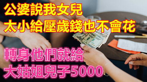 公婆說我女兒太小給壓歲錢也不會花，轉身他們就給大姑姐兒子5000❤️ 【 #美好人生智慧 】❤️ #為人處事 #生活經驗 #情感故事