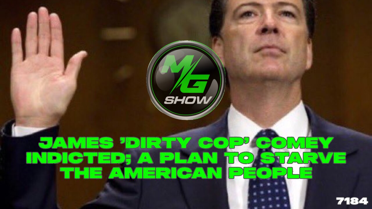 James 'Dirty Cop' Comey Indicted; A Plan to Starve the American People