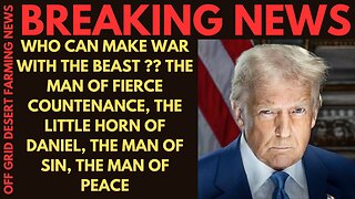 BREAKING NEWS: WHO CAN MAKE WAR WITH THE BEAST ?? THE MAN OF SIN, THE MAN OF PEACE