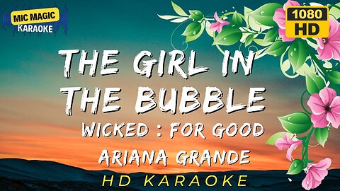 THE GIRL IN THE BUBBLE - ARIANA GRANDE - WICKED FOR GODD - KARAOKE