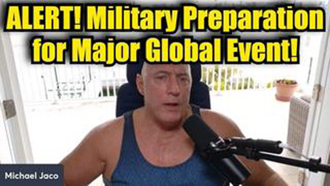 MICHAEL JACO: ALERT! MILITARY PREPARATION FOR MAJOR GLOBAL EVENT!