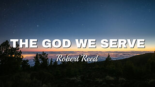 Robert Reed - The God We Serve