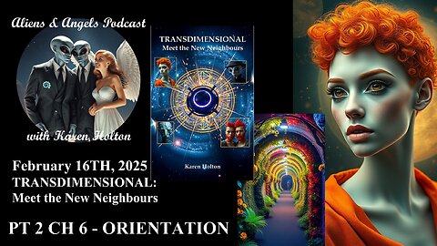 Aliens & Angels Live Podcast, February 16th, 2025 – Pt 2 Ch 6 ORIENTATION