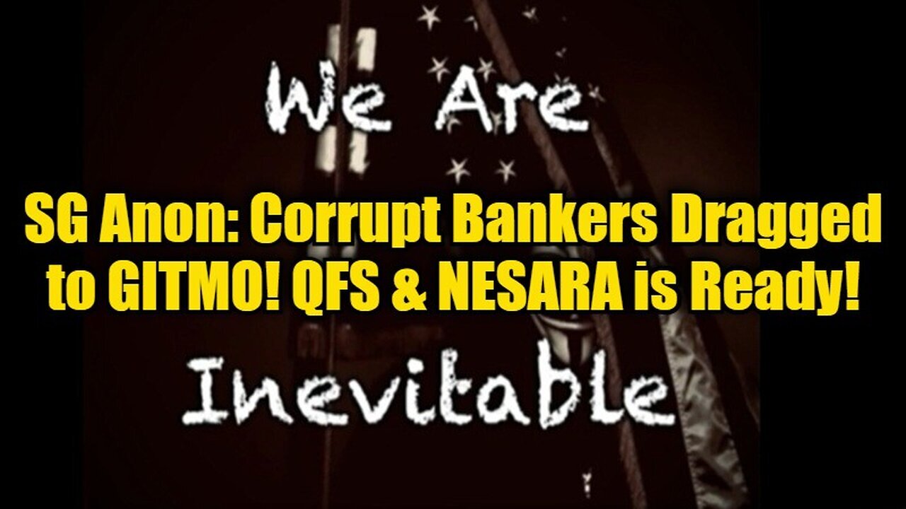 SG Anon: Corrupt Bankers Dragged to GITMO! QFS & NESARA is Ready!