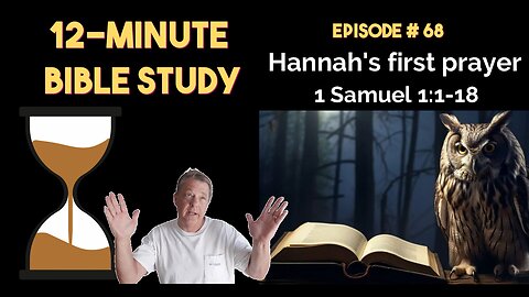 12-Minute Bible Study # 68: Hannah's first prayer, 1 Samuel 1:1-18