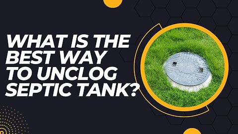 What Is The Best Way To Unclog Septic Tank?