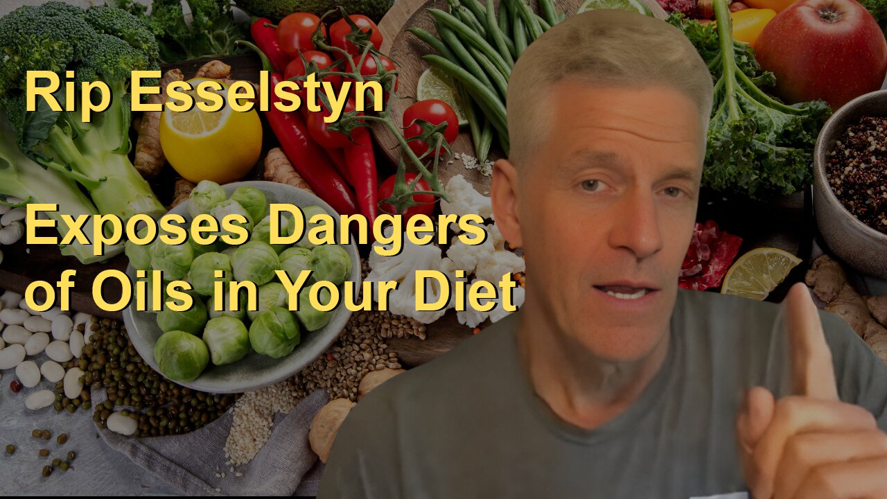 "Rip Esselstyn Exposes the Hidden Dangers of Oils in Your Diet and Benefits of Macronutrients