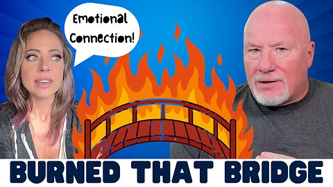 Emotional Connection? Sorry Ladies, You Burned That Bridge