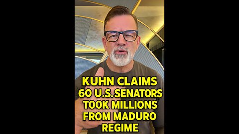 Kuhn Claims 60 U.S. Senators Took Millions From Maduro Regime