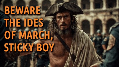 BEWARE THE IDES OF MARCH, STICKY BOY