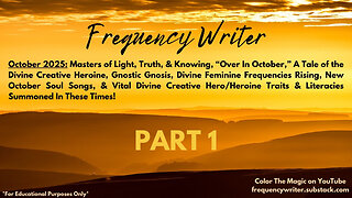October 2025 Part 1: Masters of Light, Truth, & Knowing, Over In October, Divine Feminine Rising ++