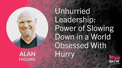 Ep. 957 - Unhurried Leadership: Power of Slowing Down in a World Obsessed With Hurry - Alan Fadling