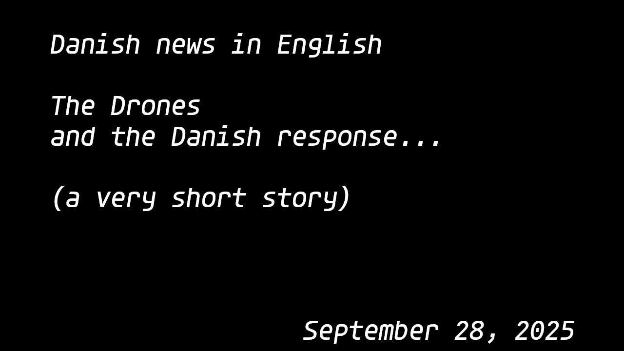 Danish news in English - The Drones and the Danish response... (a very short story)