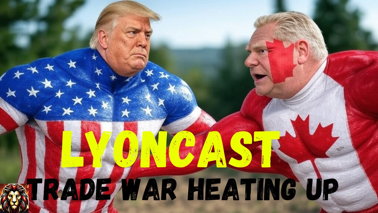 LYONCAST: Trade War Heating Up, Premier Ford Threatens Americans