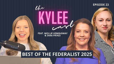 ‘The Kylee Cast’ feat. Mollie Hemingway and Sara Prinzi, Ep. 23: Best Of The Federalist 2025