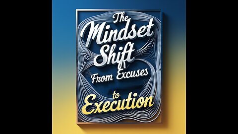 The Mindset Shift From Excuses to Execution