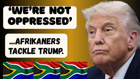 AFRIKANERS Fire Back at TRUMP: "We Are NOT Oppressed".