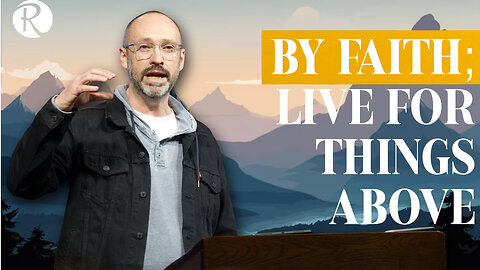 By Faith; Live For Things Above | Hebrews 11:8-16 | Matt Rowan