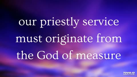 our priestly service must originate from the God of measure