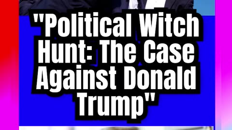 _Political Witch Hunt_ The Case Against Donald Trump_