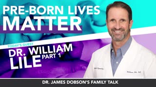 Pre-Born Lives Matter - Part 1 with Guest Dr. William Lile