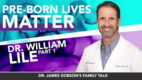 Pre-Born Lives Matter - Part 1 with Guest Dr. William Lile