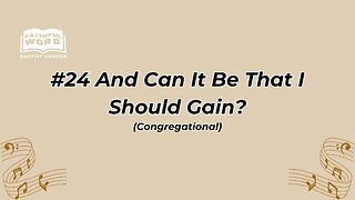 #24 And Can It Be That I Should Gain? Congregational (FWBC)