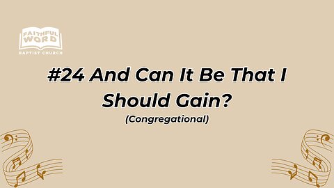#24 And Can It Be That I Should Gain? Congregational (FWBC)