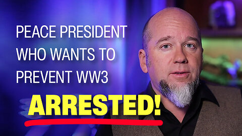 PEACE PRESIDENT WHO WANTS TO PREVENT WW3 ARRESTED!