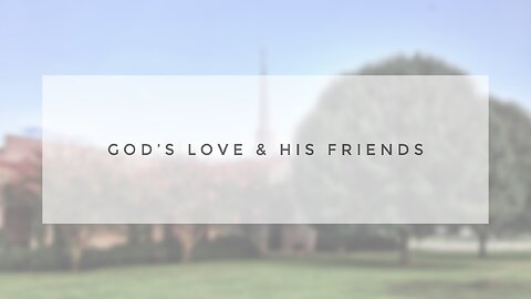 Sunday Sermon - God's Love & His Friends