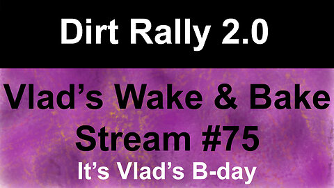 Dirt Rally 2.0 | Vlad's Wake & Bake Stream #75 | It's Vlad's B-day