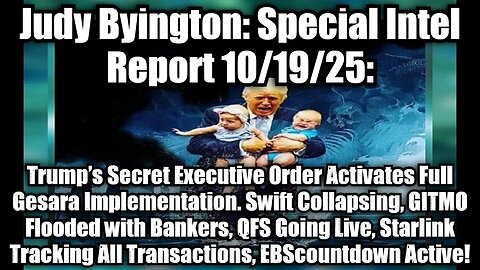 Judy Byington: Special Intel Report 10/19/25: Trump’s Secret Executive Order Activates Full Gesara Implementation. Swift Collapsing, GITMO Flooded with Bankers, QFS Going Live, Starlink Tracking All Transactions, EBScountdown Active!