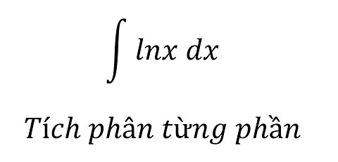 Toán 12: ∫ lnx dx - Tích phân từng phần #Parts #Integrals #Integrations #TichPhan #NguyenHam #Lop12