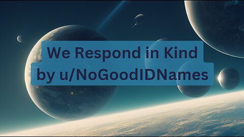 We Respond in Kind by u/NoGoodIDNames