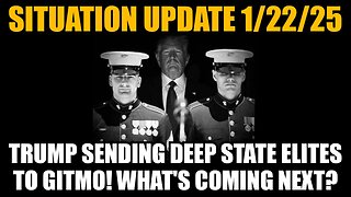 Situation Update 1/22/25 - Trump Sending Deep State Elites to GITMO! What's Coming Next?