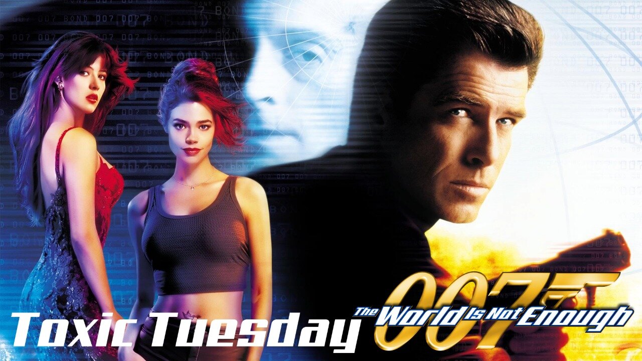 Toxic Tuesday Ep 195: The World Is Not Enough