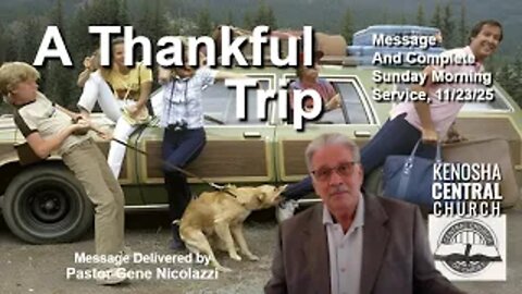 2025_11_23: Kenosha Central Church of Christ - A Thankful Trip | Msg and Complete Sunday Service