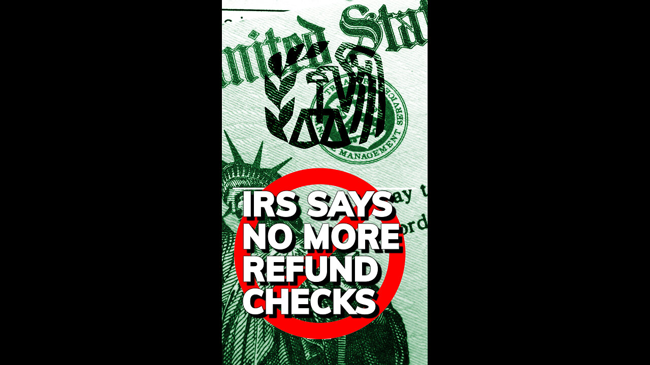 IRS Says No More Refund Checks???