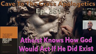 Atheist Knows How God Would Act If He Did Exist - Ep.351 - The Great Debate -Stein's 2nd Opening-Pt2