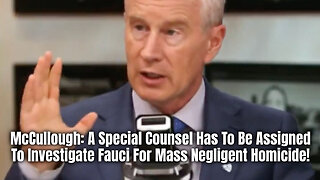 McCullough: A Special Counsel Has To Be Assigned To Investigate Fauci For Mass Negligent Homicide!