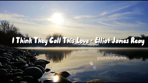 I Think They Call This Love - Elliot James Reay (Lyrics)