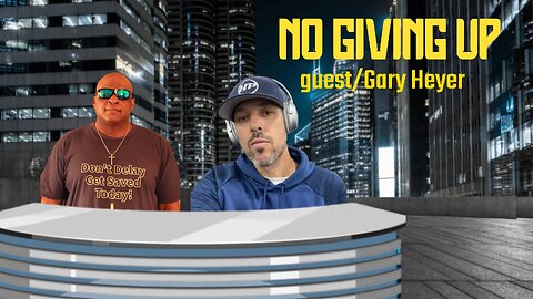 NO GIVING UP!!!!!!! guest/ Gary HEYER