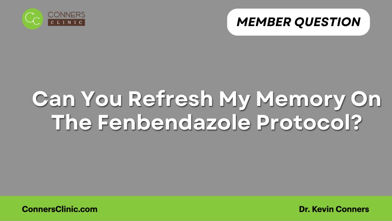 Can You Refresh My Memory On The Fenbendazole Protocol?