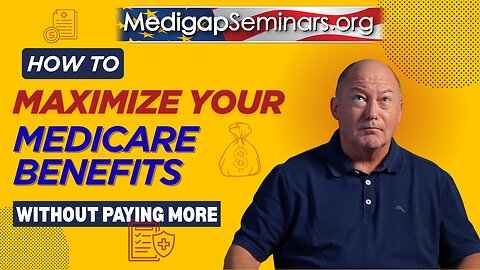 How to Maximize Your Medicare Benefits