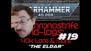The Chronostrife Vid-Logs: 40k Lore & More #19 | "The Eldar" [LORE: Factions]