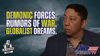 Demonic Forces Rising, Rumors of War, Globalist Dreams, and More