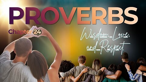 Book of Proverbs Chapter 24 (Wisdom, Love, and Respect)