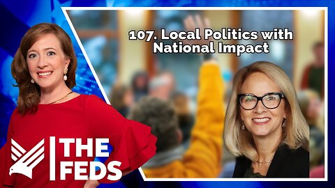 107. Local Politics with National Impact | Katie Gorka | The Feds