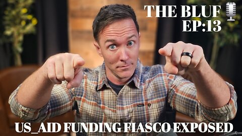 BLUF: EP 13- USAID: Funding Fiasco Exposed! 🚨 Scandal Alert! 🚨