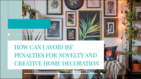 How Can I Avoid ISF Penalties For Novelty And Creative Home Decoration